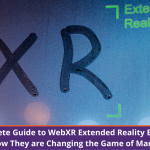 The Complete Guide to WebXR Extended Reality Experiences and How They are Changing the Game of Marketing