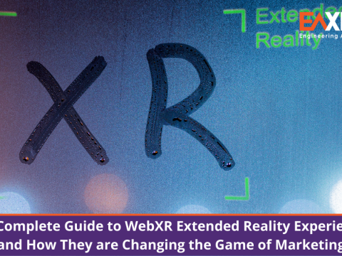 The Complete Guide to WebXR Extended Reality Experiences and How They are Changing the Game of Marketing