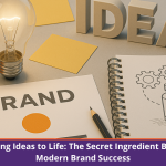 Bringing Ideas to Life: The Secret Ingredient Behind Modern Brand Success